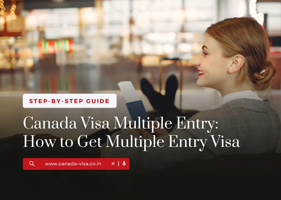 Canada Visa Multiple Entry: How to Get Multiple Entry Visa